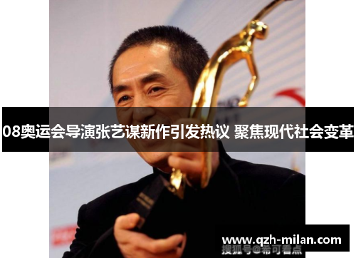 08奥运会导演张艺谋新作引发热议 聚焦现代社会变革